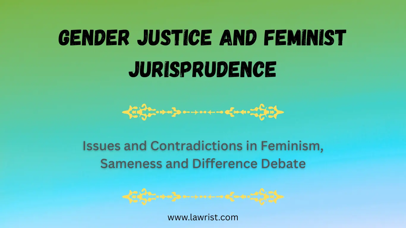 Gender Justice and Feminist Jurisprudence | Issues and Contradictions in Feminism, Sameness and Difference Debate